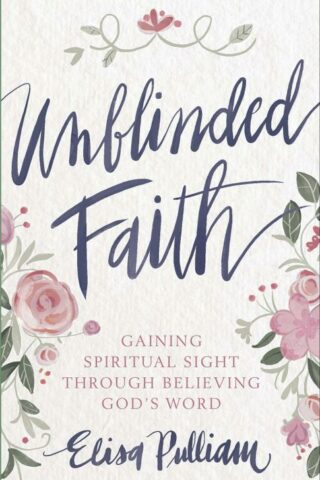 9780736973137 Unblinded Faith : Gaining Spiritual Sight Through Believing Gods Word